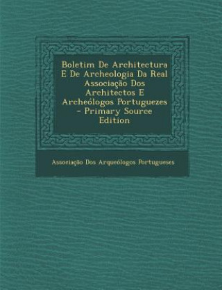 Kniha Boletim de Architectura E de Archeologia Da Real Associacao DOS Architectos E Archeologos Portuguezes Associacao Dos Arqueolog Portugueses