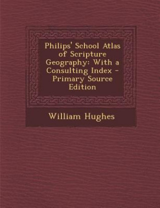 Carte Philips' School Atlas of Scripture Geography: With a Consulting Index William Hughes