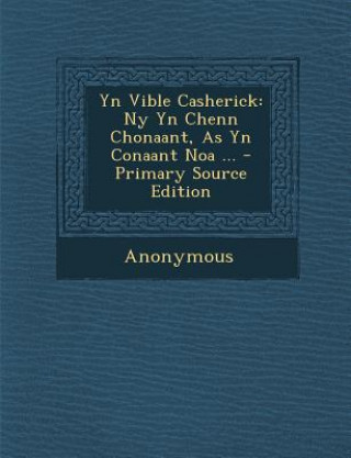 Kniha Yn Vible Casherick: NY Yn Chenn Chonaant, as Yn Conaant Noa ... Anonymous
