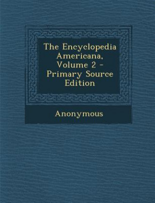 Könyv The Encyclopedia Americana, Volume 2 Anonymous