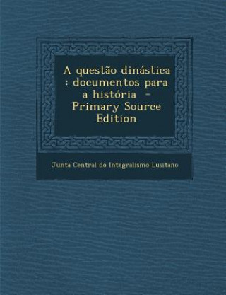 Kniha Questao Dinastica: Documentos Para a Historia Junta Central Do Integralismo Lusitano