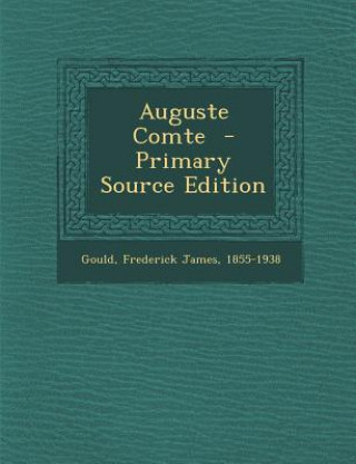 Książka Auguste Comte - Primary Source Edition Frederick James 1855-1938 Gould
