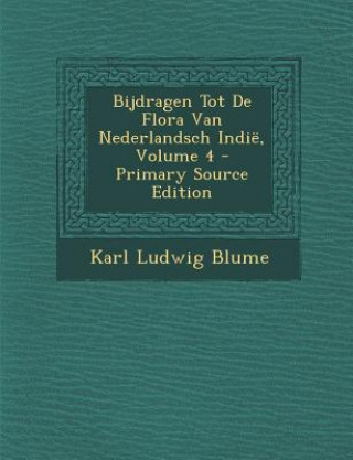 Könyv Bijdragen Tot de Flora Van Nederlandsch Indie, Volume 4 Karl Ludwig Blume