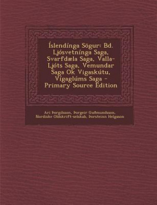 Könyv Islendinga Sogur: Bd. Ljosvetninga Saga, Svarfdaela Saga, Valla-Ljots Saga, Vemundar Saga Ok Vigaskutu, Vigaglums Saga Ari Orgilsson