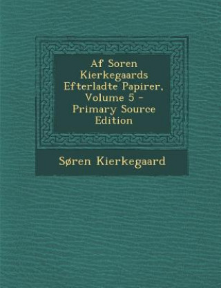 Kniha AF Soren Kierkegaards Efterladte Papirer, Volume 5 Soren Kierkegaard