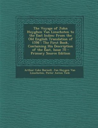 Książka The Voyage of John Huyghen Van Linschoten to the East Indies: From the Old English Translation of 1598: The First Book, Containing His Description of Arthur Coke Burnell