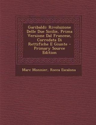 Kniha Garibaldi: Rivoluzione Delle Due Sicilie, Prima Versione Dal Francese, Corredata Di Rettifiche E Giunte Marc Monnier