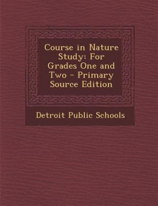 Kniha Course in Nature Study: For Grades One and Two Detroit Public Schools