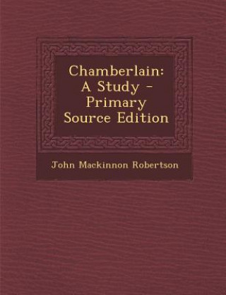 Boek Chamberlain: A Study John MacKinnon Robertson