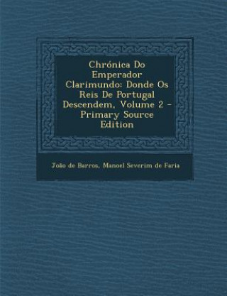 Kniha Chronica Do Emperador Clarimundo: Donde OS Reis de Portugal Descendem, Volume 2 Joao De Barros