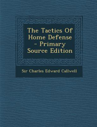 Carte The Tactics of Home Defense - Primary Source Edition Charles Edward Callwell
