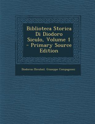 Carte Biblioteca Storica Di Diodoro Siculo, Volume 1 - Primary Source Edition Diodorus (Siculus)