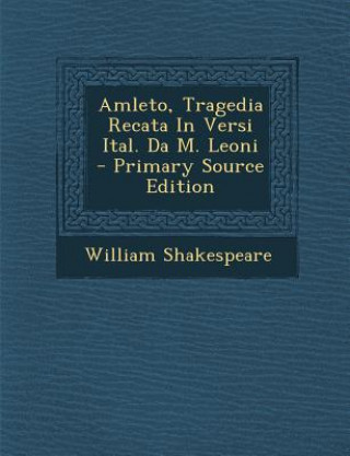 Carte Amleto, Tragedia Recata in Versi Ital. Da M. Leoni William Shakespeare