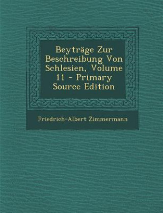 Kniha Beytrage Zur Beschreibung Von Schlesien, Volume 11 Friedrich-Albert Zimmermann