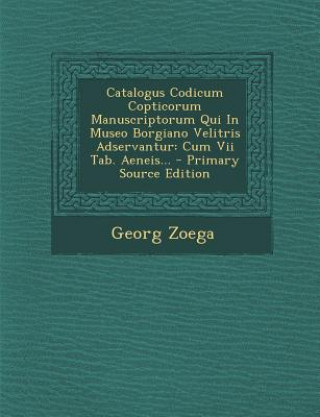 Kniha Catalogus Codicum Copticorum Manuscriptorum Qui in Museo Borgiano Velitris Adservantur: Cum VII Tab. Aeneis... - Primary Source Edition Georg Zoega