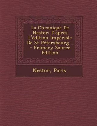 Carte La Chronique De Nestor: D'apr?s L'édition Impériale De St Pétersbourg... - Primary Source Edition Nestor