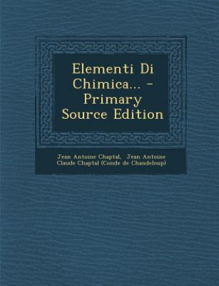 Kniha Elementi Di Chimica... - Primary Source Edition Jean Antoine Claude Chaptal