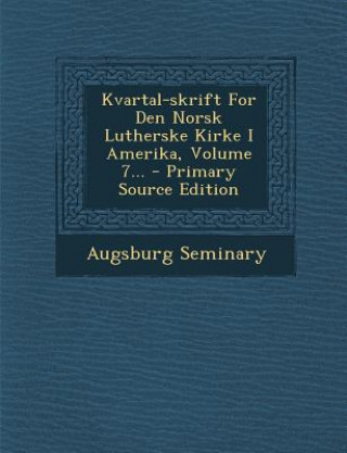 Könyv Kvartal-Skrift for Den Norsk Lutherske Kirke I Amerika, Volume 7... - Primary Source Edition Augsburg Seminary