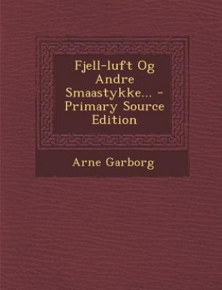 Kniha Fjell-Luft Og Andre Smaastykke... Arne Garborg