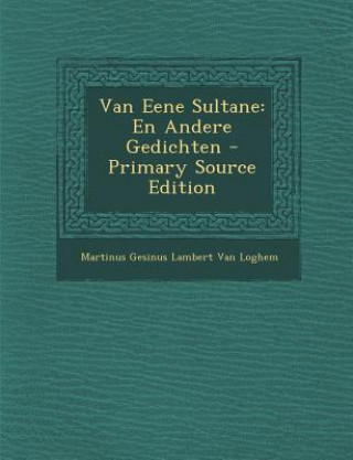 Kniha Van Eene Sultane: En Andere Gedichten Martinus Gesinus Lambert Van Loghem