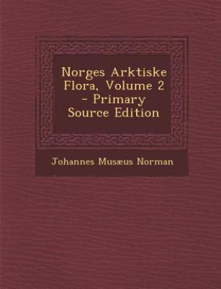 Könyv Norges Arktiske Flora, Volume 2 Johannes Musaeus Norman