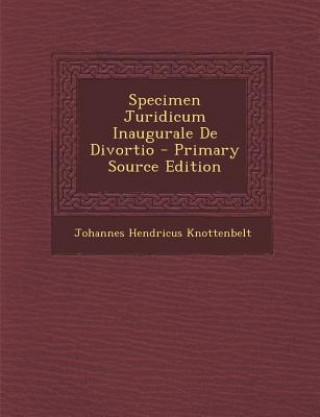 Carte Specimen Juridicum Inaugurale de Divortio - Primary Source Edition Johannes Hendricus Knottenbelt