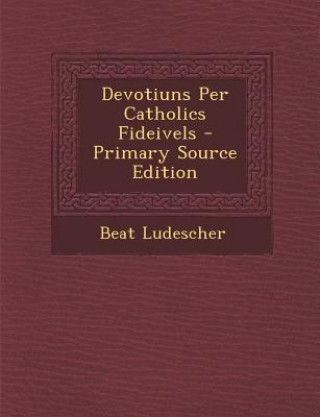 Carte Devotiuns Per Catholics Fideivels Beat Ludescher