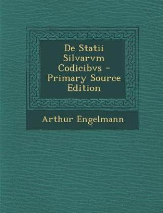 Kniha de Statii Silvarvm Codicibvs - Primary Source Edition Arthur Engelmann