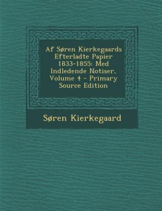 Könyv AF Soren Kierkegaards Efterladte Papier 1833-1855: Med Indledende Notiser, Volume 4 Soren Kierkegaard