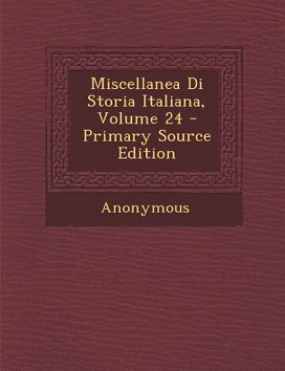 Kniha Miscellanea Di Storia Italiana, Volume 24 Anonymous