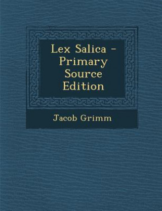 Könyv Lex Salica - Primary Source Edition Jacob Ludwig Carl Grimm