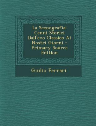 Kniha La Scenografia: Cenni Storici Dall'evo Classico AI Nostri Giorni Giulio Ferrari