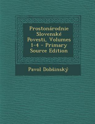 Carte Prostonarodnie Slovenske Povesti, Volumes 1-4 - Primary Source Edition Pavol Dob Insky