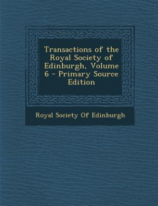 Kniha Transactions of the Royal Society of Edinburgh, Volume 6 Royal Society of Edinburgh