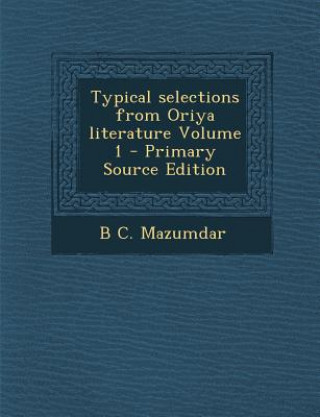 Carte Typical Selections from Oriya Literature Volume 1 - Primary Source Edition B. C. Mazumdar