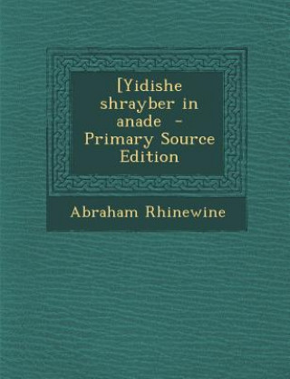Carte [Yidishe Shrayber in Anade - Primary Source Edition Abraham Rhinewine