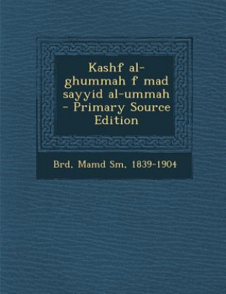 Kniha Kashf Al-Ghummah F Mad Sayyid Al-Ummah - Primary Source Edition Mamd Sm 1839-1904 Brd