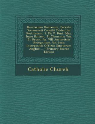 Carte Breviarium Romanum, Decreto Sacrosancti Concilii Tridentini Restitutum, S. Pii V. Pont. Max. Iussu Editum, Et Clementis VIII. Et Urbani Pp. VIII Aucto Catholic Church