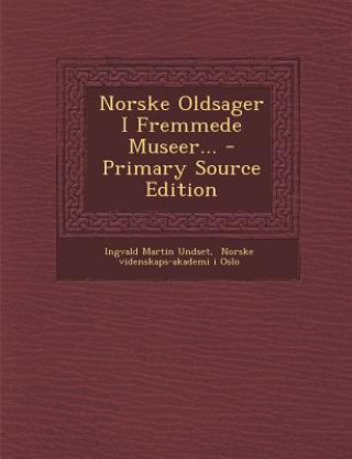 Carte Norske Oldsager I Fremmede Museer... Ingvald Martin Undset