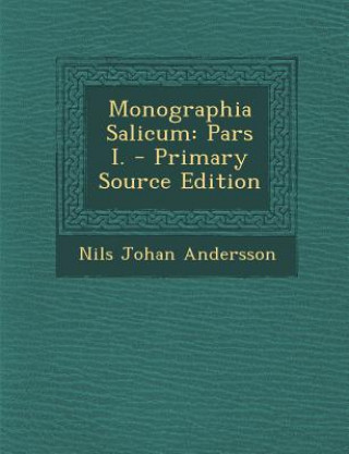 Kniha Monographia Salicum: Pars I. - Primary Source Edition Nils Johan Andersson