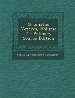 Könyv Gromatici Veteres, Volume 2 Corpus Agrimensorum Romanorum