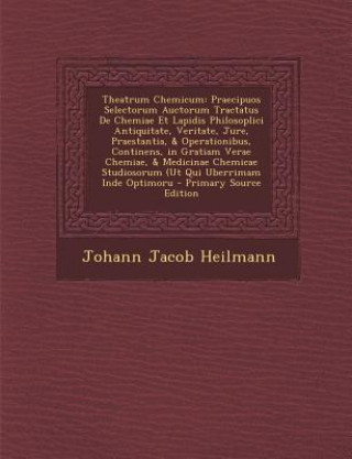 Carte Theatrum Chemicum: Praecipuos Selectorum Auctorum Tractatus de Chemiae Et Lapidis Philosoplici Antiquitate, Veritate, Jure, Praestantia, Johann Jacob Heilmann