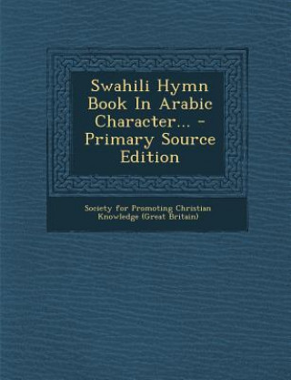 Kniha Swahili Hymn Book in Arabic Character... - Primary Source Edition Society for Promoting Christian Knowledg