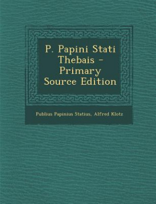 Kniha P. Papini Stati Thebais - Primary Source Edition Publius Papinius Statius