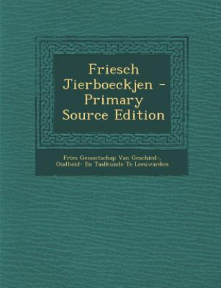 Könyv Friesch Jierboeckjen - Primary Source Edition Oudheid Fries Genootschap Van Geschied-