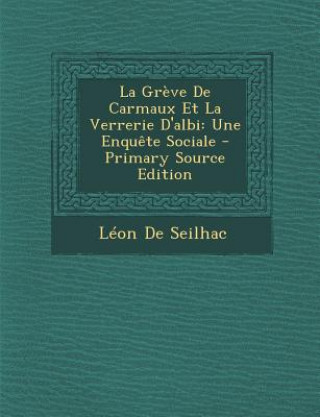 Kniha La Greve de Carmaux Et La Verrerie D'Albi: Une Enquete Sociale Leon De Seilhac