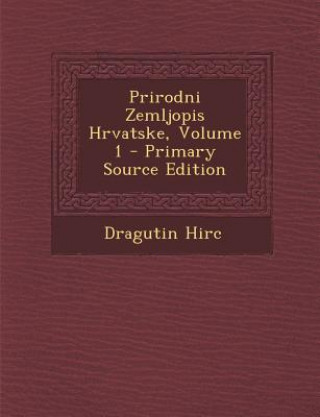 Kniha Prirodni Zemljopis Hrvatske, Volume 1 Dragutin Hirc