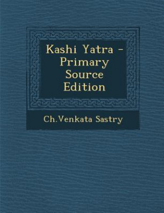 Boek Kashi Yatra - Primary Source Edition Chvenkata Sastry