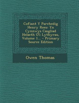 Kniha Cofiant y Parchedig Henry Rees: Yn Cynnwys Casgliad Helaeth O'i Lythyrau, Volume 1... Owen Thomas