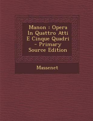 Carte Manon: Opera in Quattro Atti E Cinque Quadri Jules Massenet